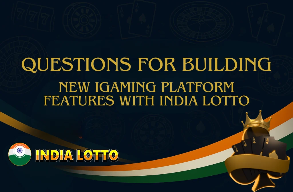 Questions for Building New iGaming Platform Features with India Lotto